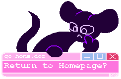 [a link that leads back to this site's homepage. it is also a gif of a mouse-silhouette with a slowly moving tail on top of a fake pop-up window.]
